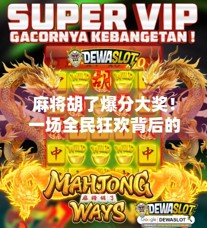 麻将胡了爆分大奖！一场全民狂欢背后的社交密码与财富游戏