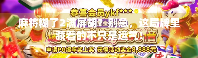 麻将糊了2满屏胡？别急，这局牌里藏着的不只是运气！