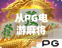 从PG电游麻将胡了看数字娱乐时代的文化迷思与人性博弈