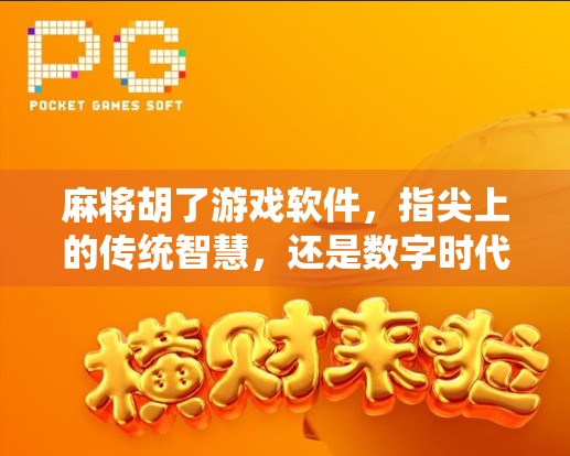 麻将胡了游戏软件，指尖上的传统智慧，还是数字时代的成瘾陷阱？