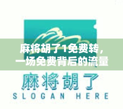 麻将胡了1免费转，一场免费背后的流量陷阱与玩家真相