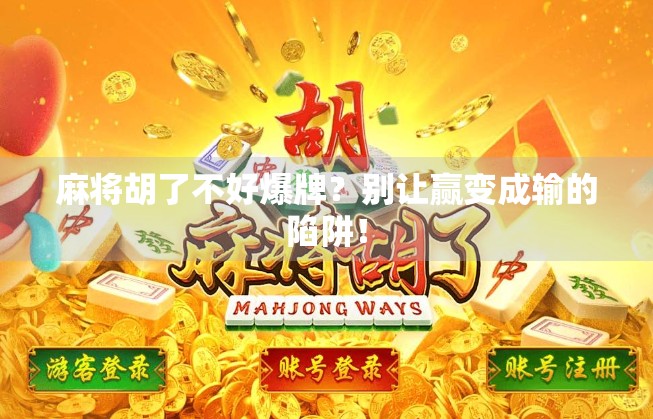 麻将胡了不好爆牌？别让赢变成输的陷阱！