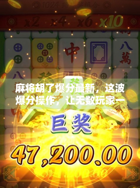 麻将胡了爆分最新，这波爆分操作，让无数玩家一夜暴富！你敢信吗？