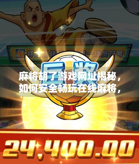 麻将胡了游戏网址揭秘，如何安全畅玩在线麻将，避开陷阱与骗局？