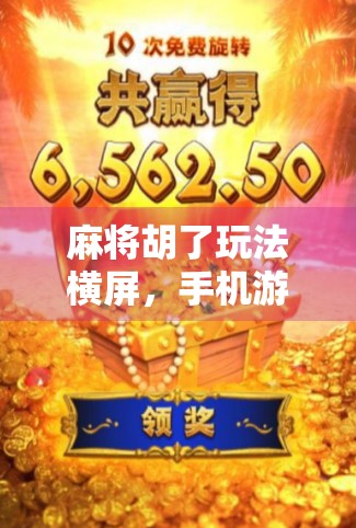 麻将胡了玩法横屏，手机游戏新潮流，沉浸体验如何重塑休闲娱乐？