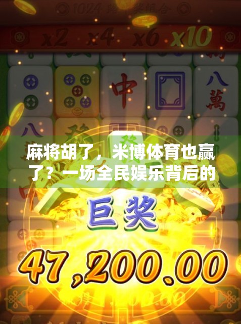 麻将胡了，米博体育也赢了？一场全民娱乐背后的商业逻辑