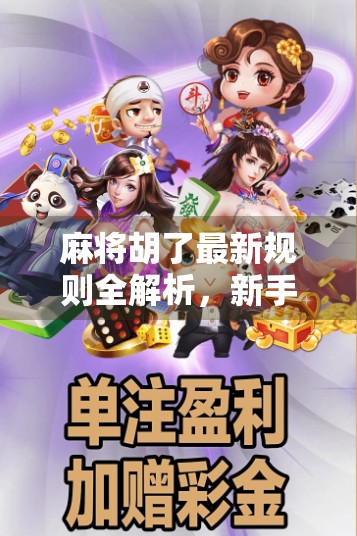 麻将胡了最新规则全解析，新手也能秒变高手的5大关键点！