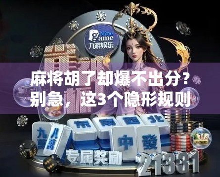 麻将胡了却爆不出分？别急，这3个隐形规则可能正在悄悄偷走你的分数！