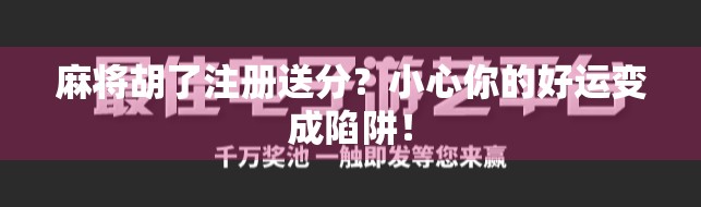 麻将胡了注册送分？小心你的好运变成陷阱！