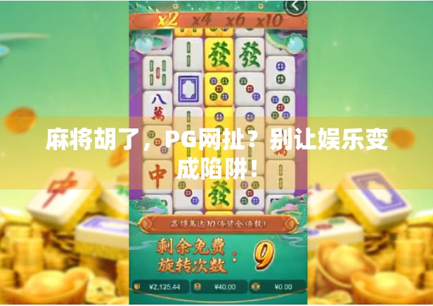 麻将胡了，PG网扯？别让娱乐变成陷阱！
