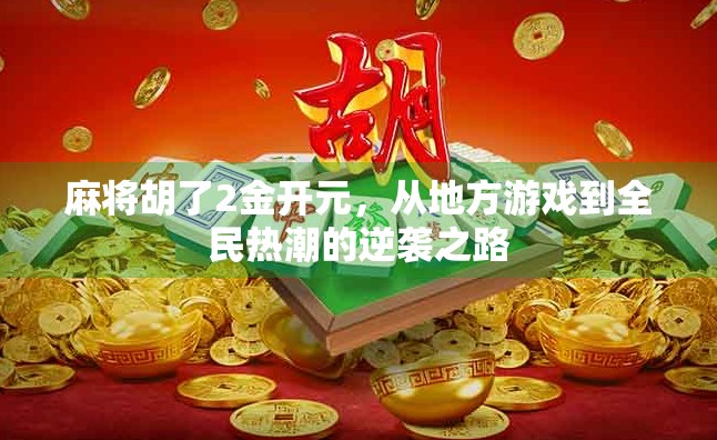 麻将胡了2金开元，从地方游戏到全民热潮的逆袭之路
