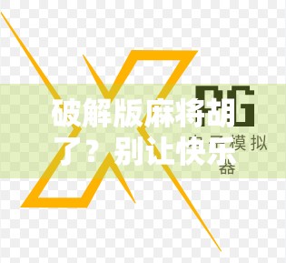 破解版麻将胡了？别让快乐变成陷阱！