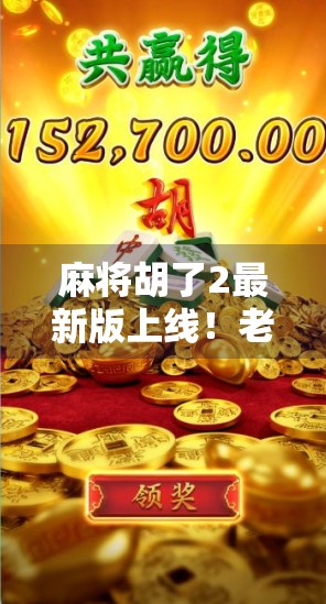 麻将胡了2最新版上线！老玩家狂喜，新手也能秒变高手？深度测评来了！