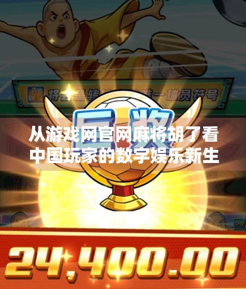 从游戏网官网麻将胡了看中国玩家的数字娱乐新生态