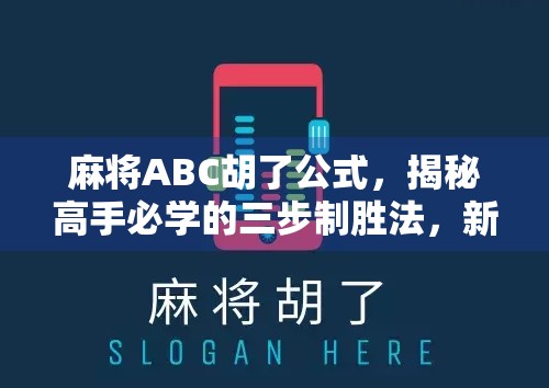 麻将ABC胡了公式，揭秘高手必学的三步制胜法，新手也能秒变老手！