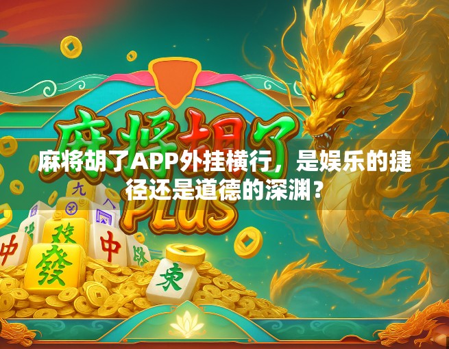 麻将胡了APP外挂横行，是娱乐的捷径还是道德的深渊？