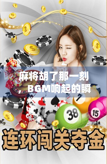 麻将胡了那一刻，BGM响起的瞬间，为什么让人上头又上瘾？