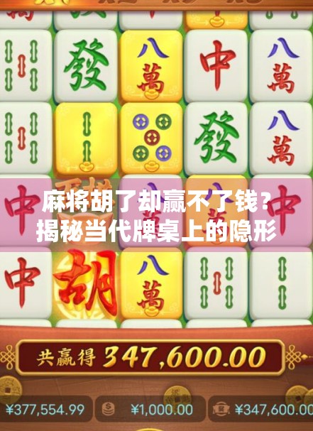 麻将胡了却赢不了钱？揭秘当代牌桌上的隐形陷阱与人性博弈