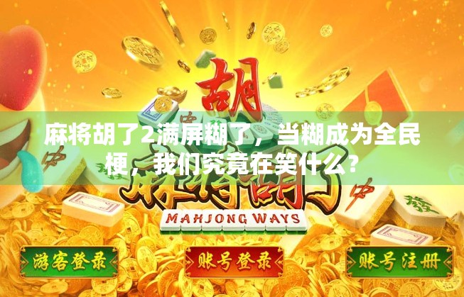 麻将胡了2满屏糊了，当糊成为全民梗，我们究竟在笑什么？
