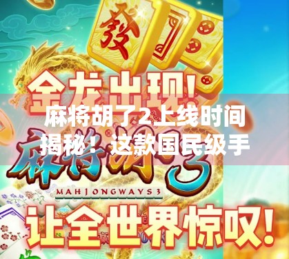 麻将胡了2上线时间揭秘！这款国民级手游为何让玩家等得心焦？