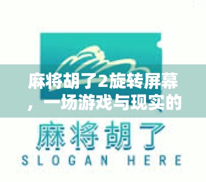 麻将胡了2旋转屏幕，一场游戏与现实的错位狂欢