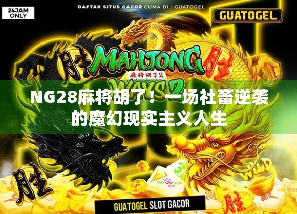 NG28麻将胡了！一场社畜逆袭的魔幻现实主义人生