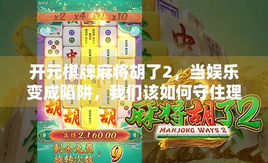 开元棋牌麻将胡了2，当娱乐变成陷阱，我们该如何守住理智的边界？