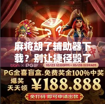 麻将胡了辅助器下载？别让捷径毁了你的牌局与人生！