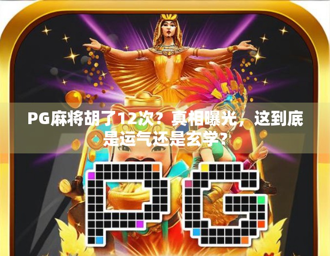 PG麻将胡了12次？真相曝光，这到底是运气还是玄学？