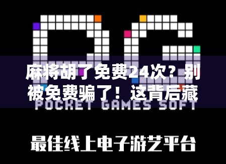 麻将胡了免费24次？别被免费骗了！这背后藏着多少套路你得看清楚！