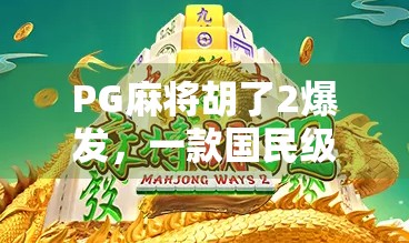 PG麻将胡了2爆发，一款国民级游戏如何用社交+竞技点燃全民热情？