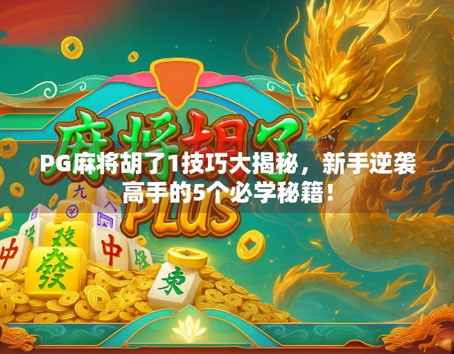 PG麻将胡了1技巧大揭秘，新手逆袭高手的5个必学秘籍！