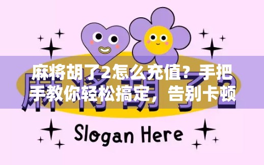 麻将胡了2怎么充值？手把手教你轻松搞定，告别卡顿与断线！