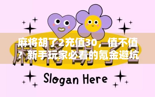 麻将胡了2充值30，值不值？新手玩家必看的氪金避坑指南！